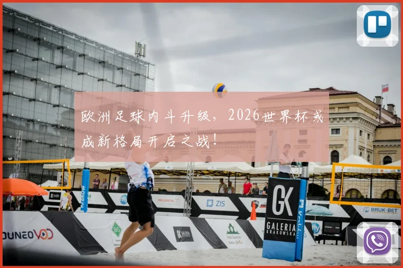 欧洲足球内斗升级，2026世界杯或成新格局开启之战！